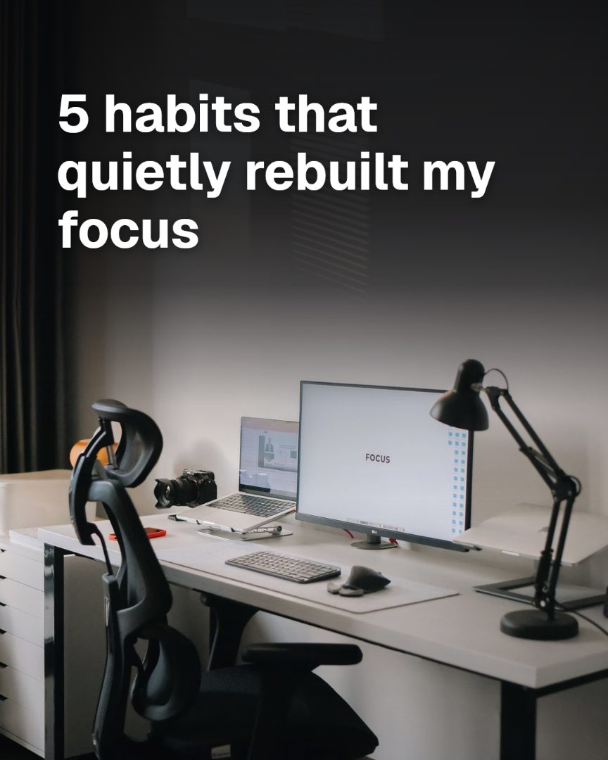 POV look: casual photo of a real desk with the hook '5 habits that quietly rebuilt my focus'